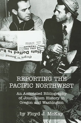 Reporting the Pacific Northwest: An Annotated Bibliography of Journalism History in Oregon and Washington