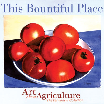 This Bountiful Place: Art About Agriculture: The Permanent Collection