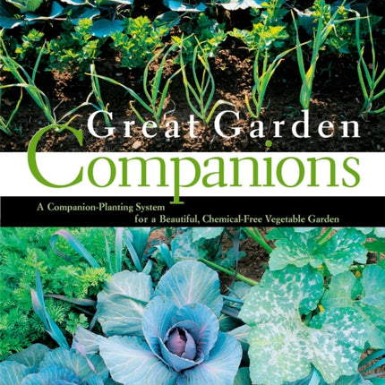 Great Garden Companions: A Companion-Planting System for a Beautiful, Chemical-Free Vegetable Garden