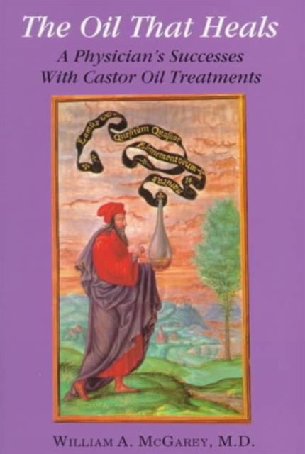 The Oil That Heals: A Physician's Successes with Castor Oil Treatment