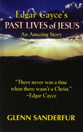 Edgar Cayce's Past Lives of Jesus: An Amazing Story