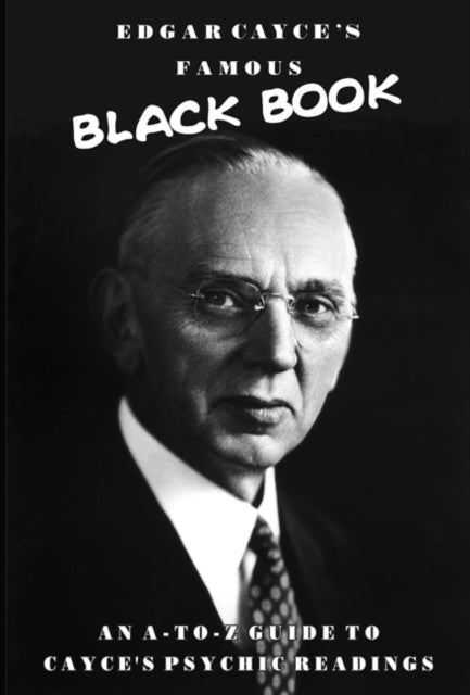 Edgar Cayce's Famous Black Book: An A-Z Guide to Cayce's Psychic Readings