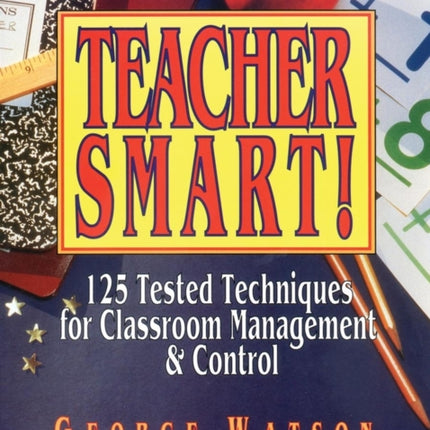 Teacher Smart!: 125 Tested Techniques for Classroom Management & Control