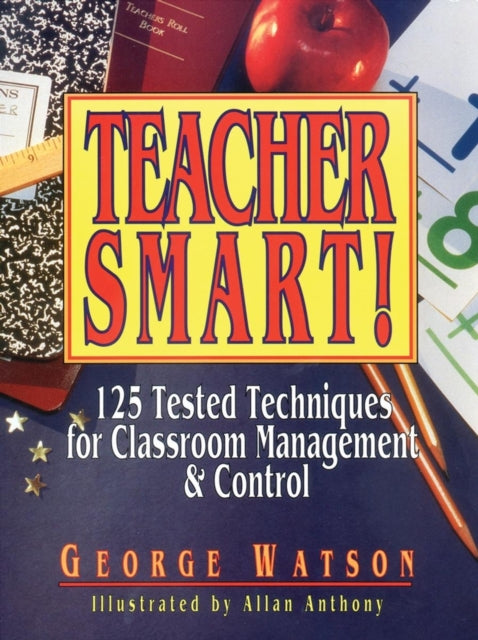 Teacher Smart!: 125 Tested Techniques for Classroom Management & Control