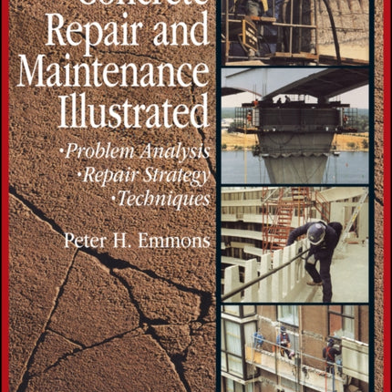 Concrete Repair and Maintenance Illustrated: Problem Analysis; Repair Strategy; Techniques