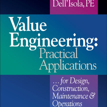 Value Engineering: Practical Applications...for Design, Construction, Maintenance and Operations