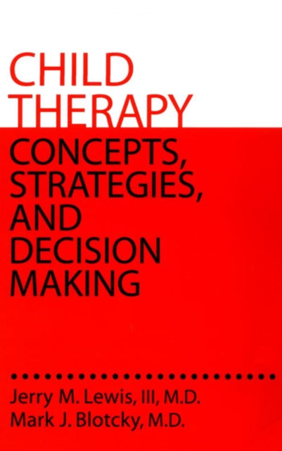 Child Therapy: Concepts, Strategies,And Decision Making: Concepts Strategies & Decision Making