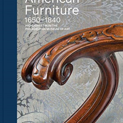 American Furniture, 1650-1840: Highlights from the Philadelphia Museum of Art