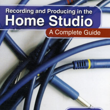 Recording and Producing in the Home Studio: A Complete Guide