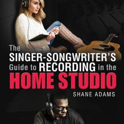 The Singer-Songwriter's Guide to Recording: In the Home Studio