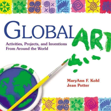 Global Art: Activities, Projects and Inventions from Around the World