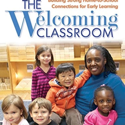 The Welcoming Classroom: Building Strong Home-to-School Connections for Early Learning