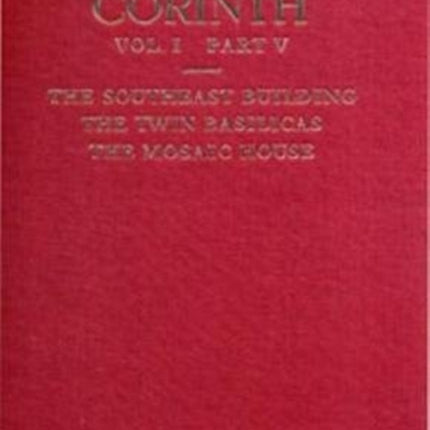 The Southeast Building, the Twin Basilicas, the Mosaic House: Corinth Series, 1.5