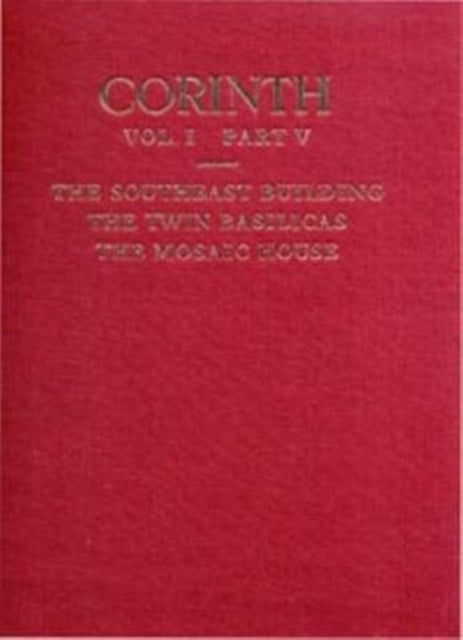 The Southeast Building, the Twin Basilicas, the Mosaic House: Corinth Series, 1.5