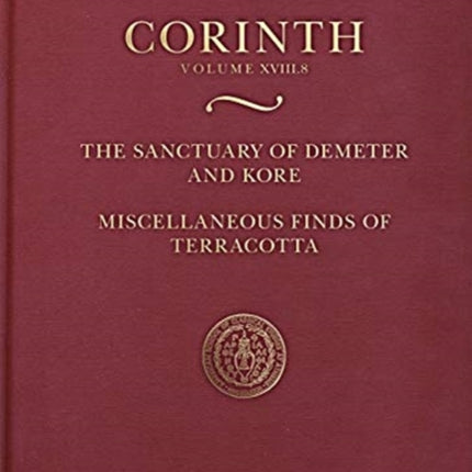 The Sanctuary of Demeter and Kore: Miscellaneous Finds of Terracotta (Corinth 18.8)