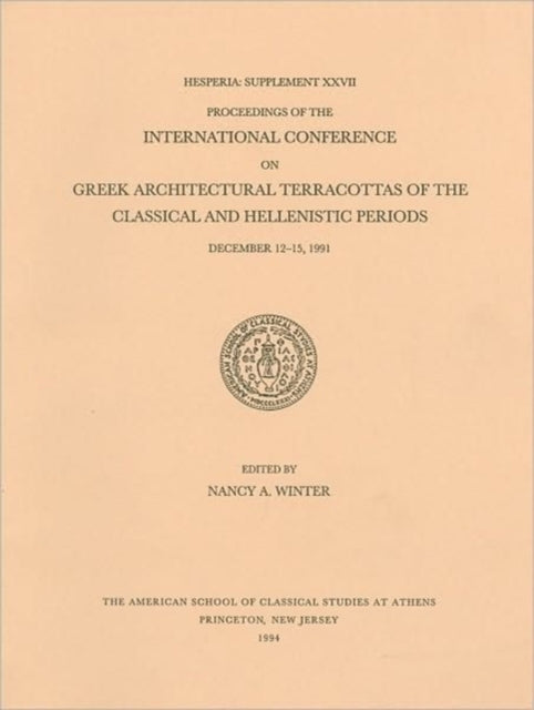 Proceedings of the International Conference on Greek Architectural Terracottas of the Classical and Hellenistic Periods, December 12-15, 1991