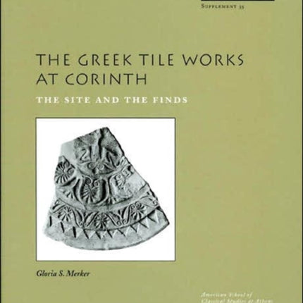 The Greek Tile Works at Corinth: The Site and the Finds