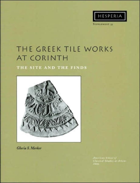 The Greek Tile Works at Corinth: The Site and the Finds