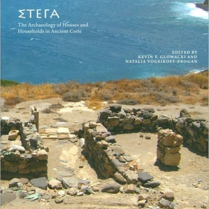 STEGA: The Archaeology of Houses and Households in Ancient Crete