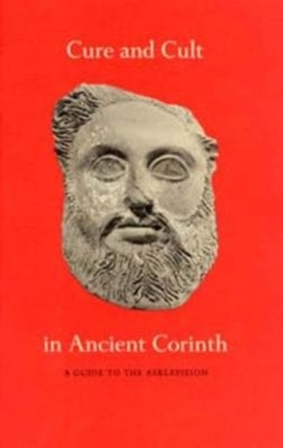 Cure and Cult in Ancient Corinth: A Guide to the Asklepieion