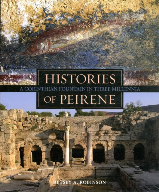 Histories of Peirene: A Corinthian Fountain in Three Millennia