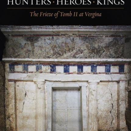 Hunters, Heroes, Kings: The Frieze of Tomb II at Vergina