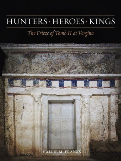 Hunters, Heroes, Kings: The Frieze of Tomb II at Vergina