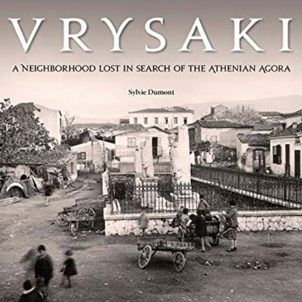 Vrysaki: A Neighborhood Lost in Search of the Athenian Agora