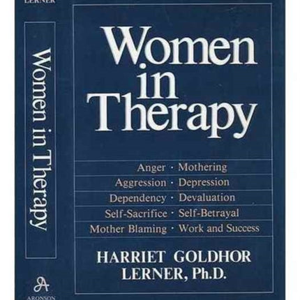 Women in Therapy: Devaluation, Anger, Aggression, Depression, Self-Sacrifice, Mothering, Mother Blaming, Self-Betrayal, Sex-Role Stereotypes, Dependence