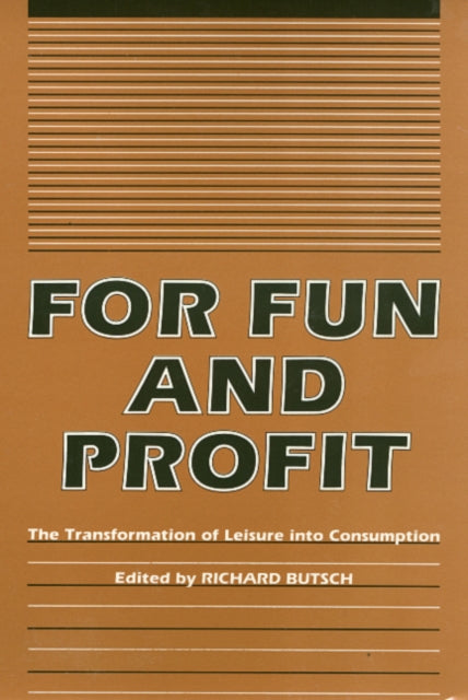 For Fun And Profit: The Transformation of Leisure into Consumption