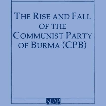 The Rise and Fall of the Communist Party of Burma (CPB)