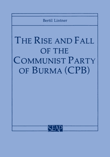 The Rise and Fall of the Communist Party of Burma (CPB)