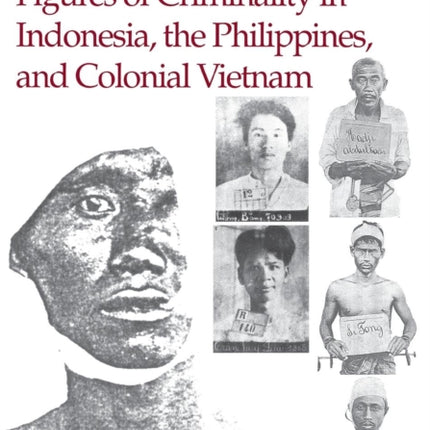 Figures of Criminality in Indonesia, the Philippines, and Colonial Vietnam