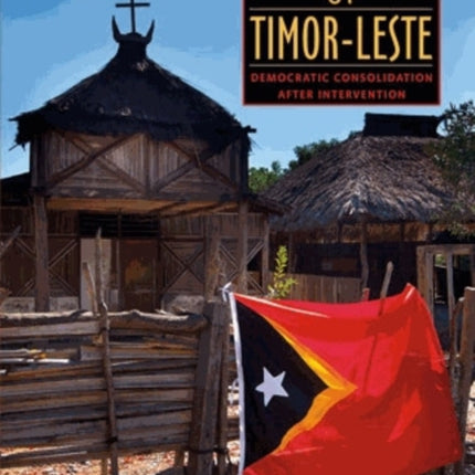 The Politics of Timor-Leste: Democratic Consolidation after Intervention