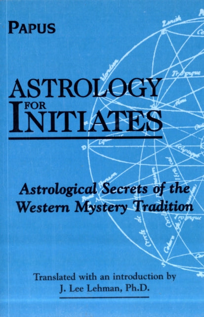 Astrology for Initiates: Astrological Secrets of the Western Mystery Tradition