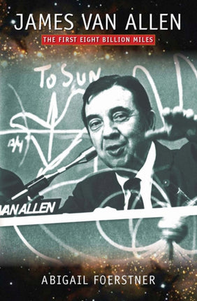 James Van Allen The First Eight Billion Miles