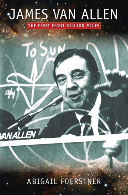 James Van Allen The First Eight Billion Miles