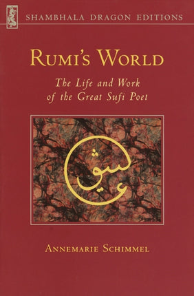 Rumis World The Life and Works of the Greatest Sufi Poet Shambhala dragon editions