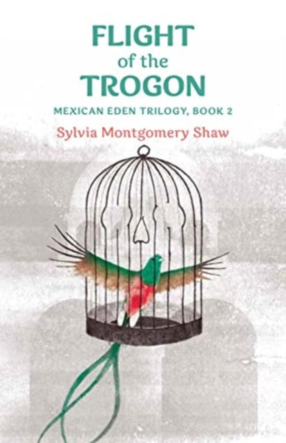 Flight of the Trogon: Book 2 of the Mexican Eden Trilogy (A Stand-alone Prequel and Sequel to Book 1)