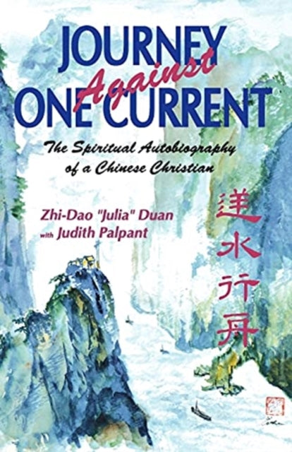 Journey Against One Current The Spiritual Autobiography of a Chinese Christian