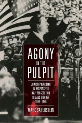 Agony in the Pulpit: Jewish Preaching in Response to Nazi Persecution and Mass Murder 1933-1945