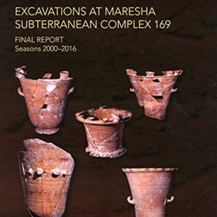 Excavations at Maresha Subterranean Complex 169: Final Report. Seasons 2000-2016