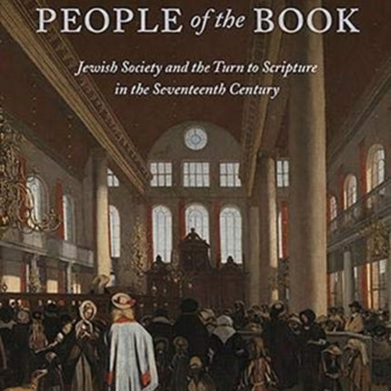 Amsterdam's People of the Book: Jewish Society and the Turn to Scripture in the 17th Century