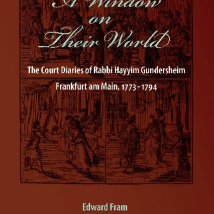 A Window on Their World: The Court Diaries of Rabbi Hayyim Gundersheim Frankfurt am Main, 1773-1794