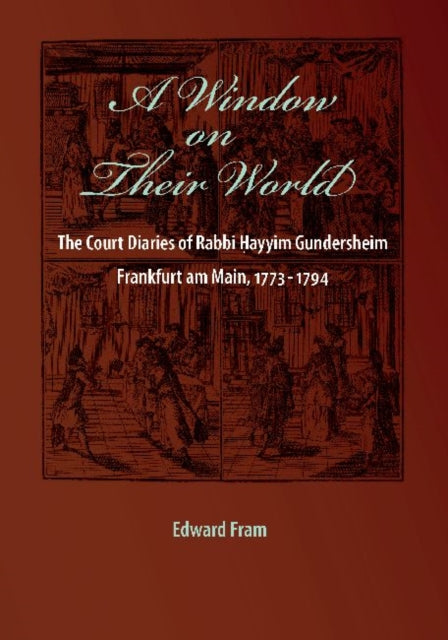 A Window on Their World: The Court Diaries of Rabbi Hayyim Gundersheim Frankfurt am Main, 1773-1794