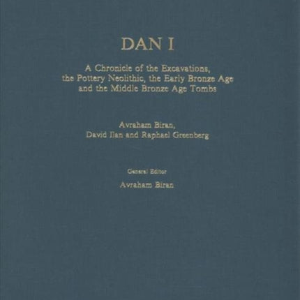 Dan I: A Chronicle of the Excavations, the Pottery Neolithic, the Early Bronze Age, and the Middle Bronze Age Tombs