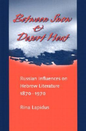 Between Snow and Desert Heat: Russian Influences on Hebrew Literature, 1870-1970