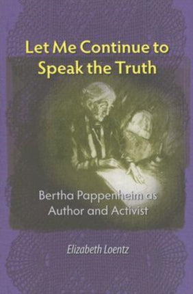 Let Me Continue to Speak the Truth: Bertha Pappenheim as Author and Activist