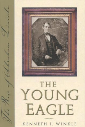 The Young Eagle The Rise of Abraham Lincoln