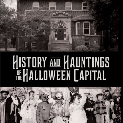 History and Hauntings of the Halloween Capital